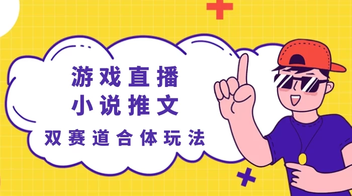 游戏直播+小说推文双赛道合体玩法，不露脸不剪辑，无需直播互动，小白也能轻松日赚5000+_麦田吧