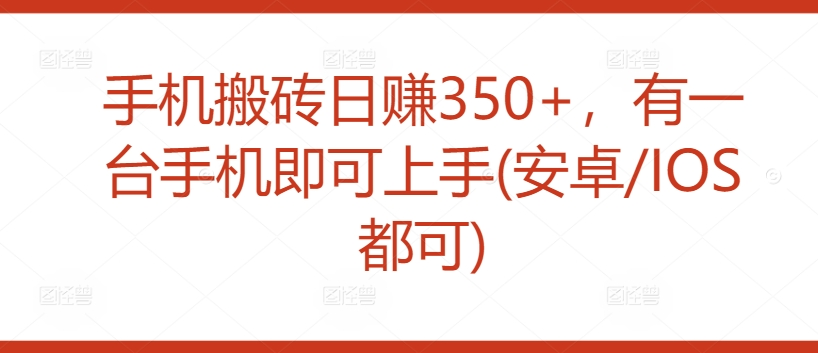 手机搬砖日赚350+ 有一台手机即可上手(安卓/IOS都可)_麦田吧